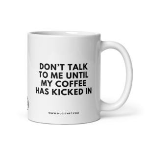 DON'T TALK TO ME UNTIL MY COFFEE HAS KICKED IN